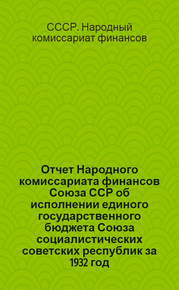 Отчет Народного комиссариата финансов Союза ССР об исполнении единого государственного бюджета Союза социалистических советских республик за 1932 год : Сектор исполнения госбюджета НКФ СССР