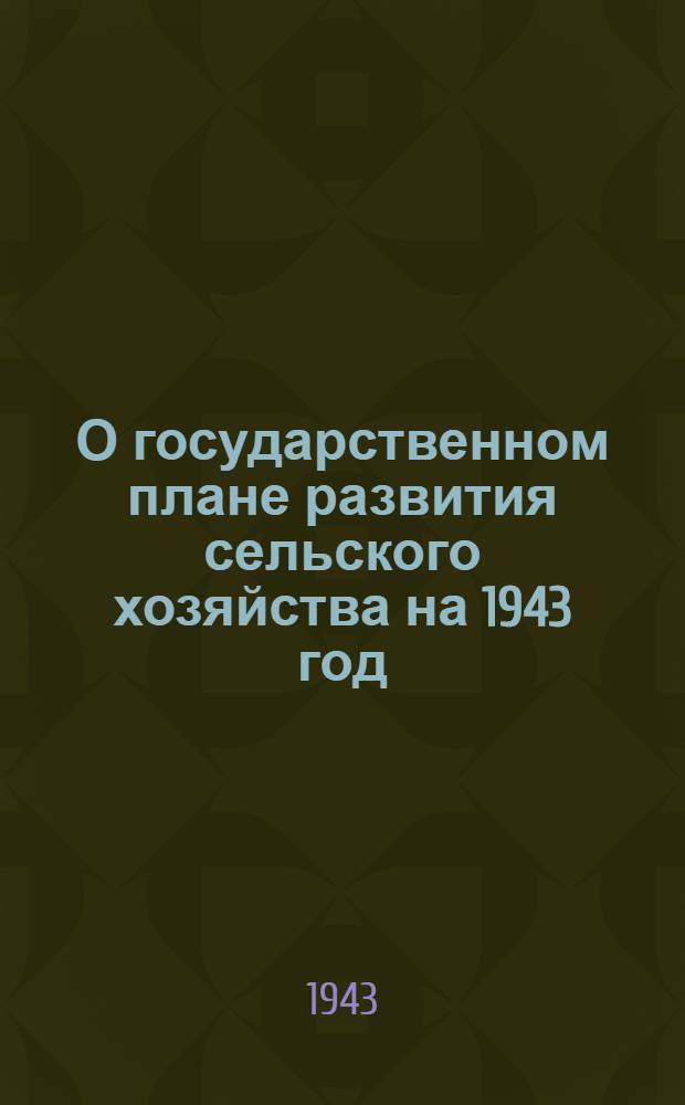 О государственном плане развития сельского хозяйства на 1943 год : Постановление СНК СССР и ЦК ВКП(б)
