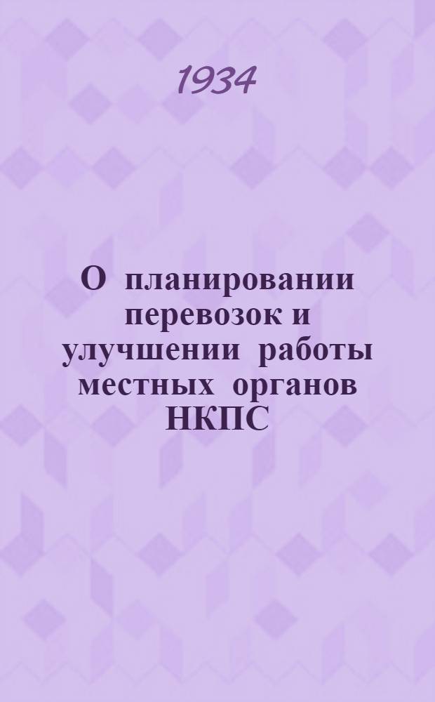 О планировании перевозок и улучшении работы местных органов НКПС : Постановление Сов. нар. ком. Союза ССР и Центр. ком. ВКП(б)