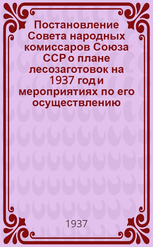 Постановление Совета народных комиссаров Союза ССР о плане лесозаготовок на 1937 год и мероприятиях по его осуществлению