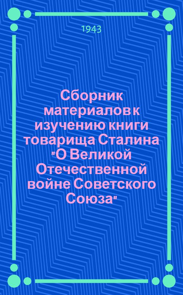 Сборник материалов к изучению книги товарища Сталина "О Великой Отечественной войне Советского Союза" : Вып. 1-. Вып. 3 : [Материалы к VI-VII теме]