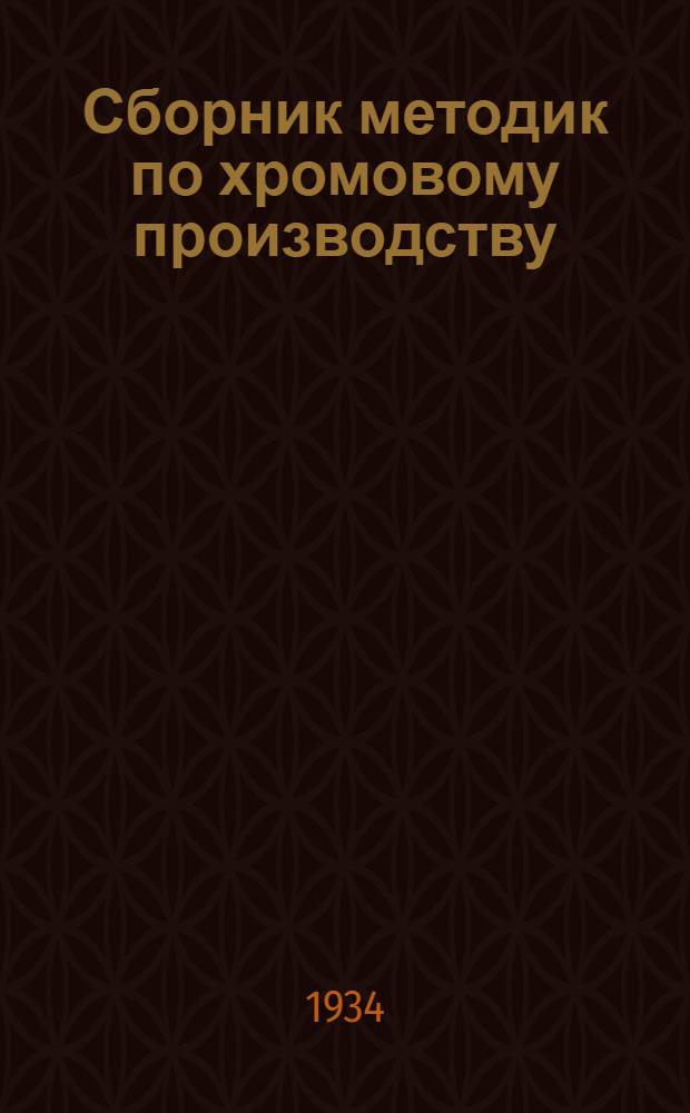 Сборник методик по хромовому производству : (К техпромфинплану на 1934 год)