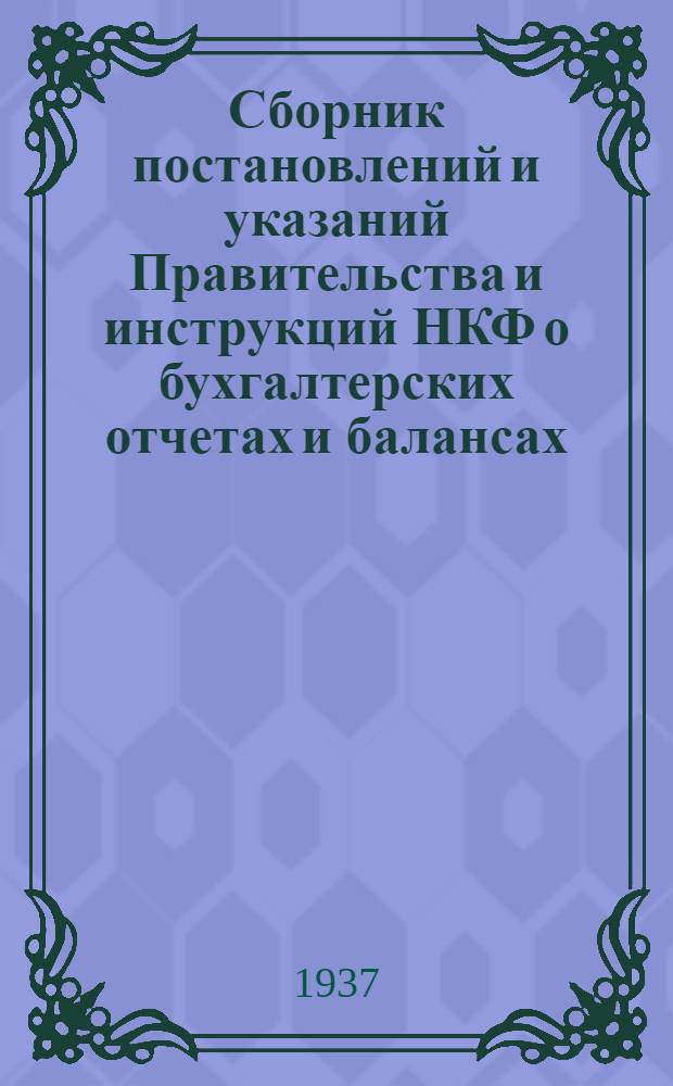Сборник постановлений и указаний Правительства и инструкций НКФ о бухгалтерских отчетах и балансах : Порядок составления, представления, рассмотрения и утверждения бухгалтерских отчетов и балансов