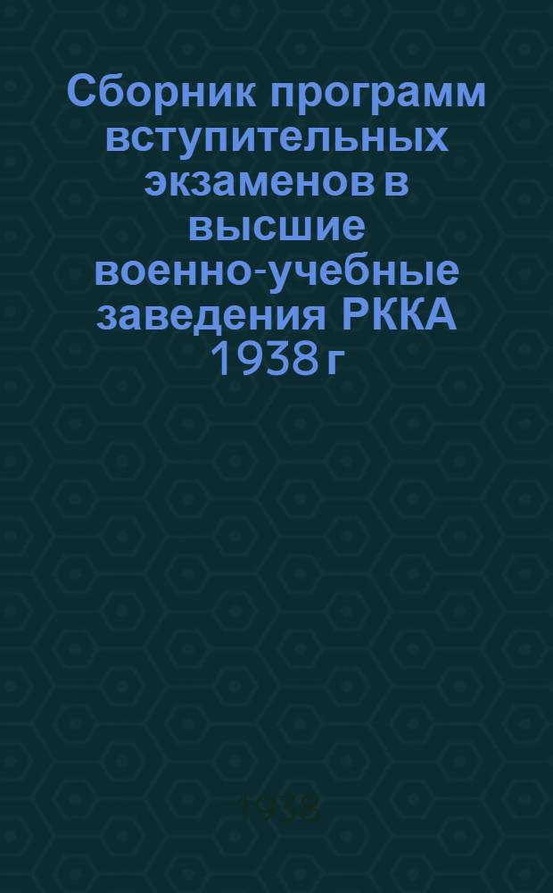 Сборник программ вступительных экзаменов в высшие военно-учебные заведения РККА 1938 г.