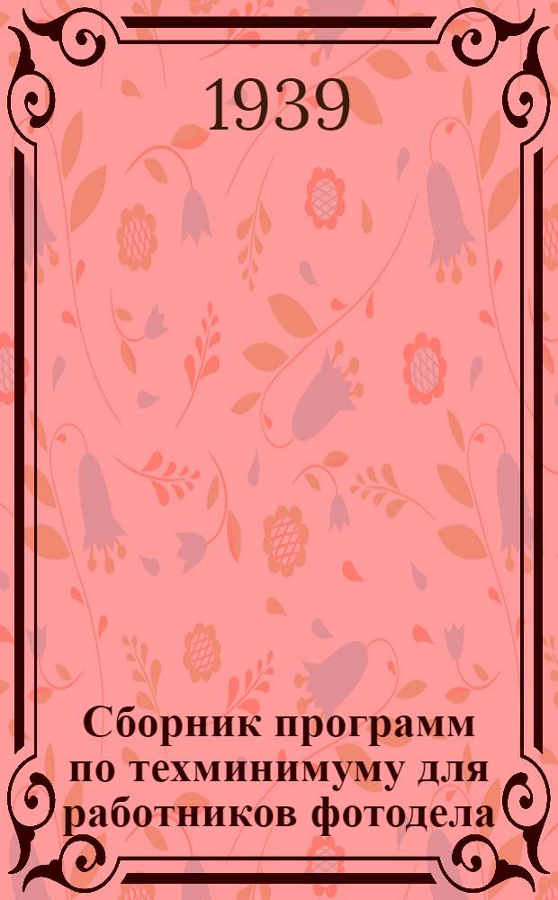 Сборник программ по техминимуму для работников фотодела : Для специальностей : 1) фотограф-универсал, 2) фотограф-моменталист, 3) фотограф-ретушер, 4) фотограф-лаборант : Утв. Отделом подготовки кадров Всекопромсовета