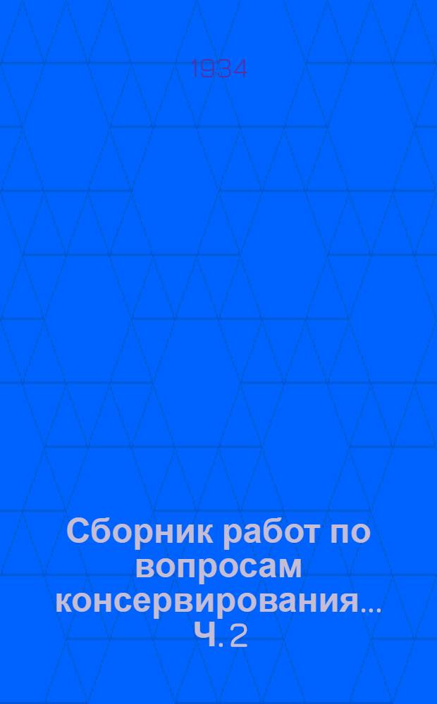 Сборник работ по вопросам консервирования ... Ч. 2