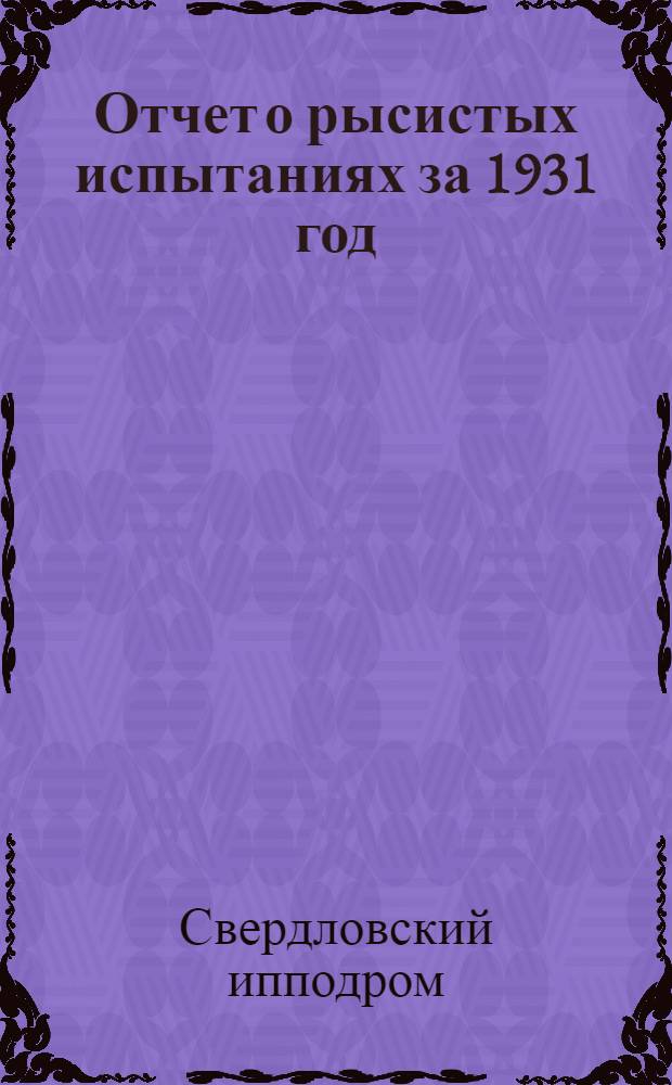 Отчет о рысистых испытаниях за 1931 год : (С 1 янв. 1931 г. по 1 янв. 1932 г.)
