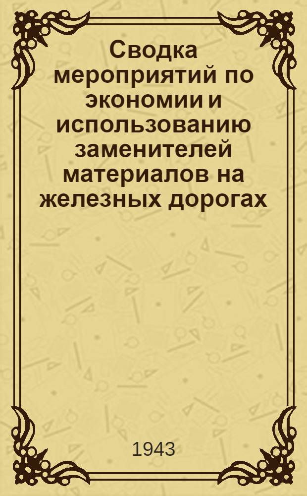 Сводка мероприятий по экономии и использованию заменителей материалов на железных дорогах, заводах и стройках железнодорожного транспорта
