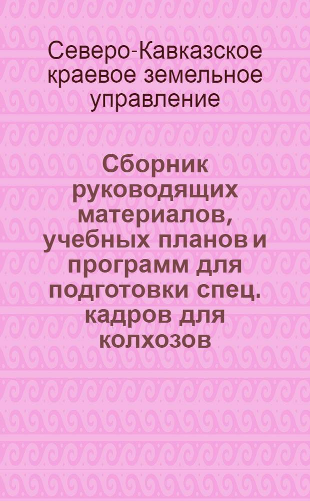 Сборник руководящих материалов, учебных планов и программ для подготовки спец. кадров для колхозов, совхозов и МТС к весенней посевной кампании 1933 года : Вып. 1-
