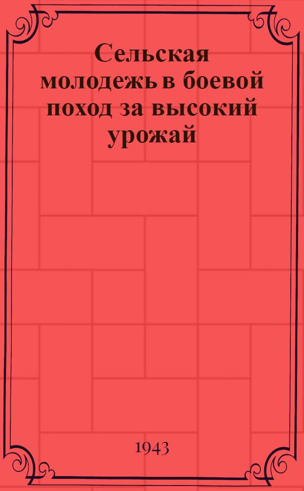 Сельская молодежь в боевой поход за высокий урожай : Сборник статей и документов