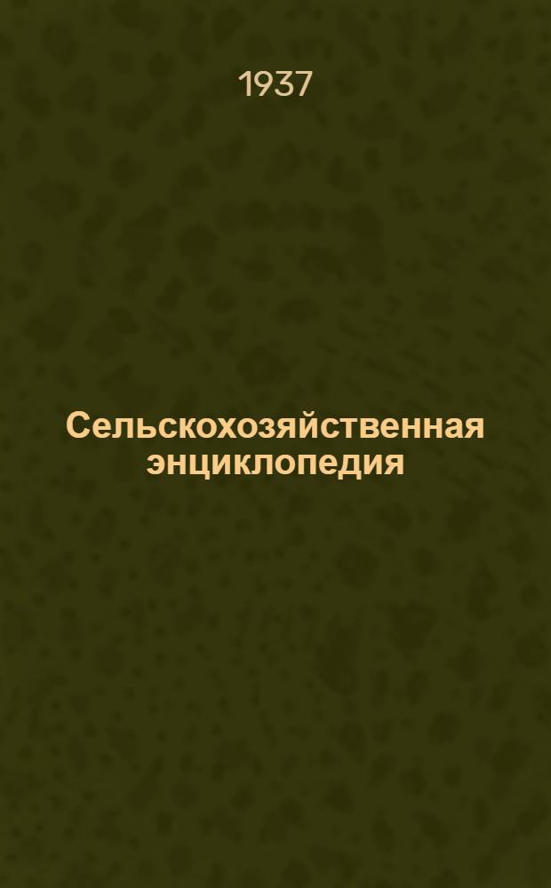 Сельскохозяйственная энциклопедия : Т. I-