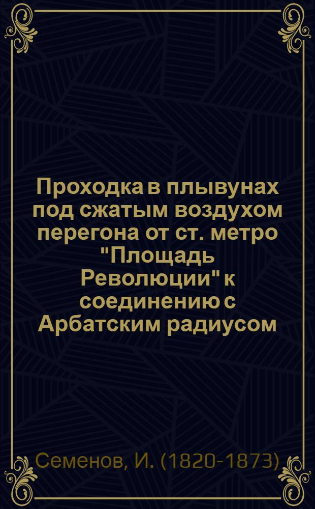 Проходка в плывунах под сжатым воздухом перегона от ст. метро "Площадь Революции" к соединению с Арбатским радиусом