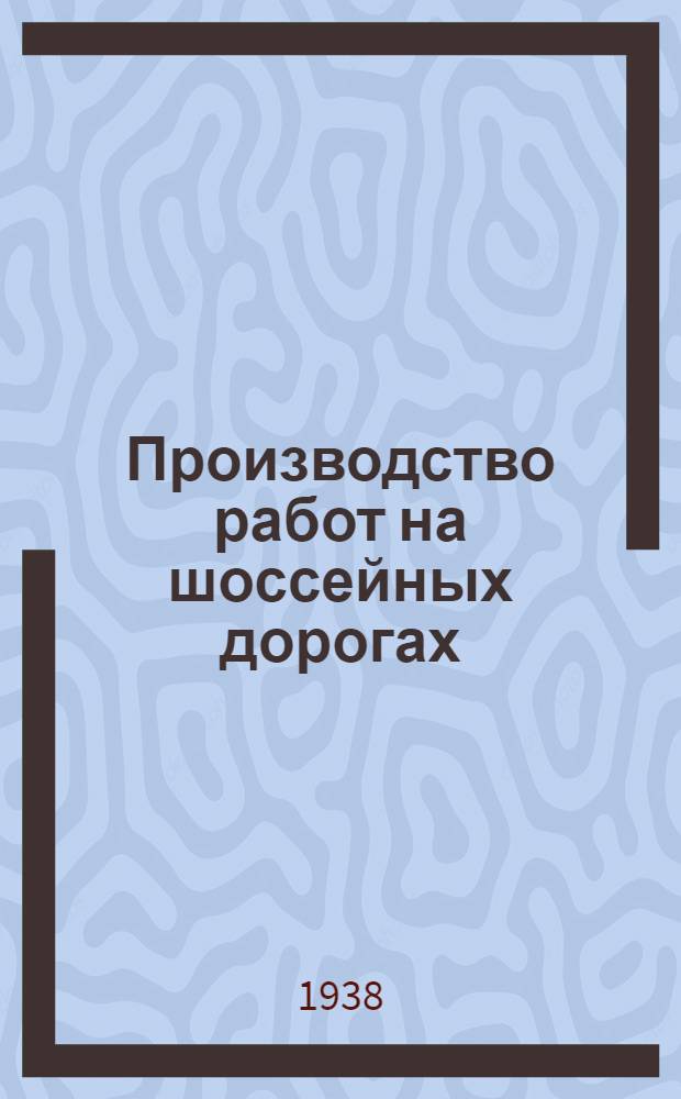 Производство работ на шоссейных дорогах : Практич. пособие дор. мастеру