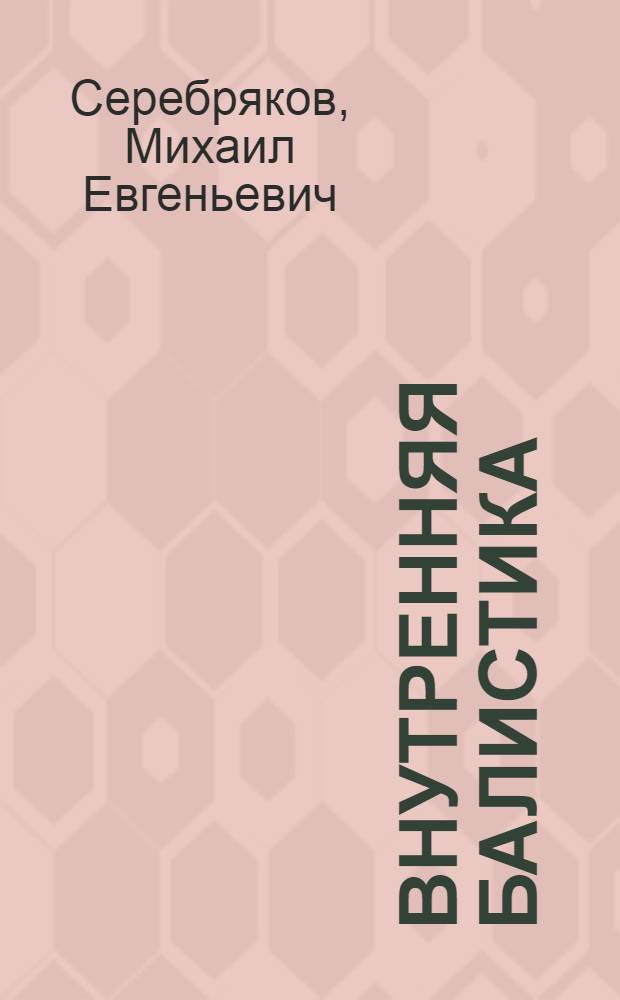 Внутренняя балистика : ВКВШ при СНК СССР утв. в качестве учебника для артил. академий РККА и втузов НКВ СССР