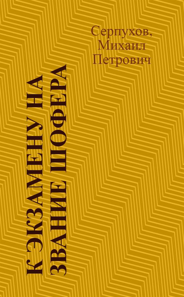 К экзамену на звание шофера : Конспект ответов на вопросы экзаменационных комиссий Цудортранса по испытанию шофера 1, 2 и 3 категории по авто-мото-делу