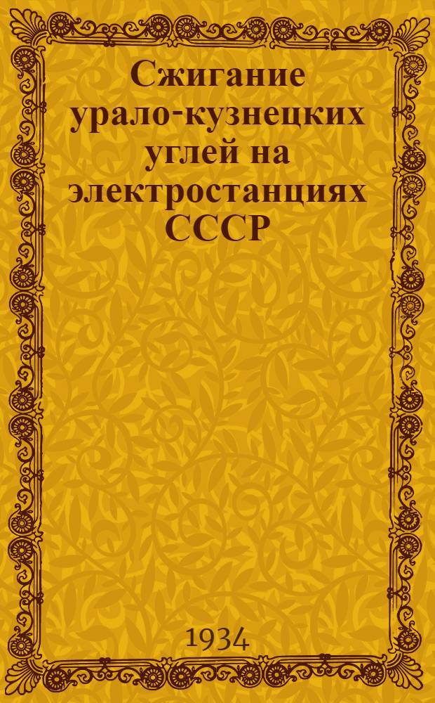 Сжигание урало-кузнецких углей на электростанциях СССР : Материалы Расширенного совещания Ком-та по сжиганию местных топлив. 19-21 февр. 1934 г.