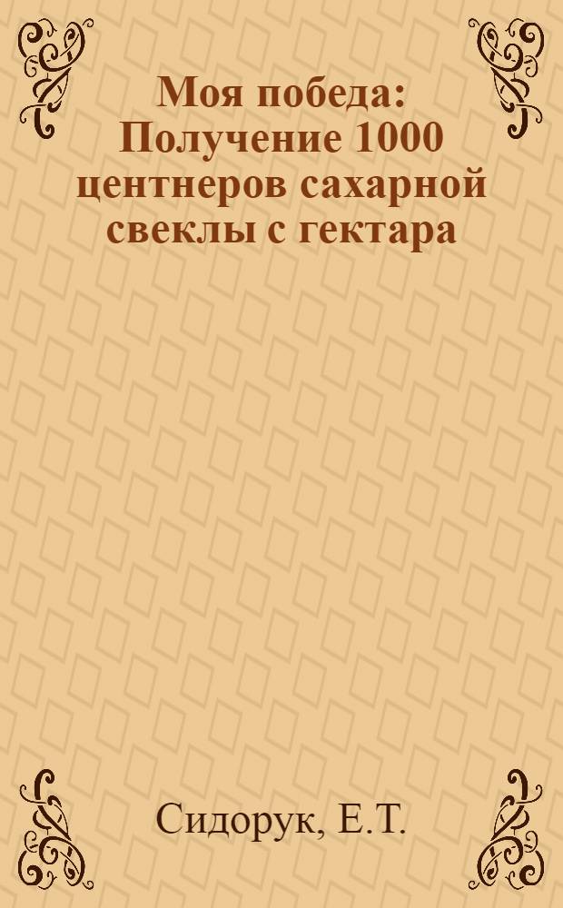 Моя победа : Получение 1000 центнеров сахарной свеклы с гектара