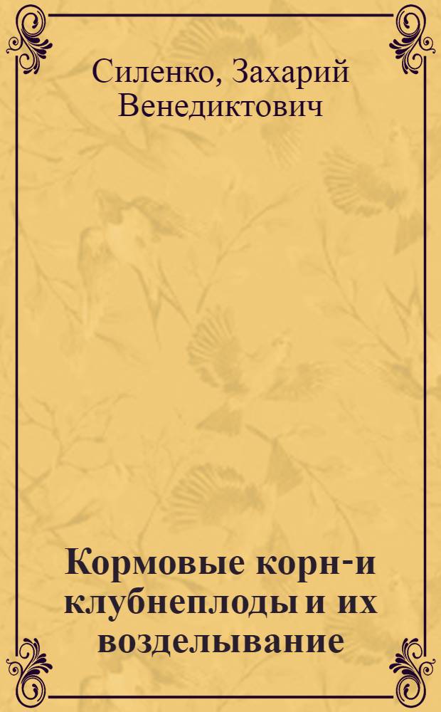 Кормовые корне- и клубнеплоды и их возделывание : С 13 рис. и 2 цветными вклейками