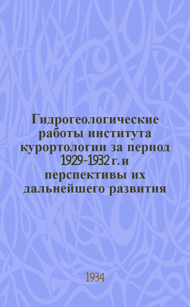 Гидрогеологические работы института курортологии за период 1929-1932 г. и перспективы их дальнейшего развития