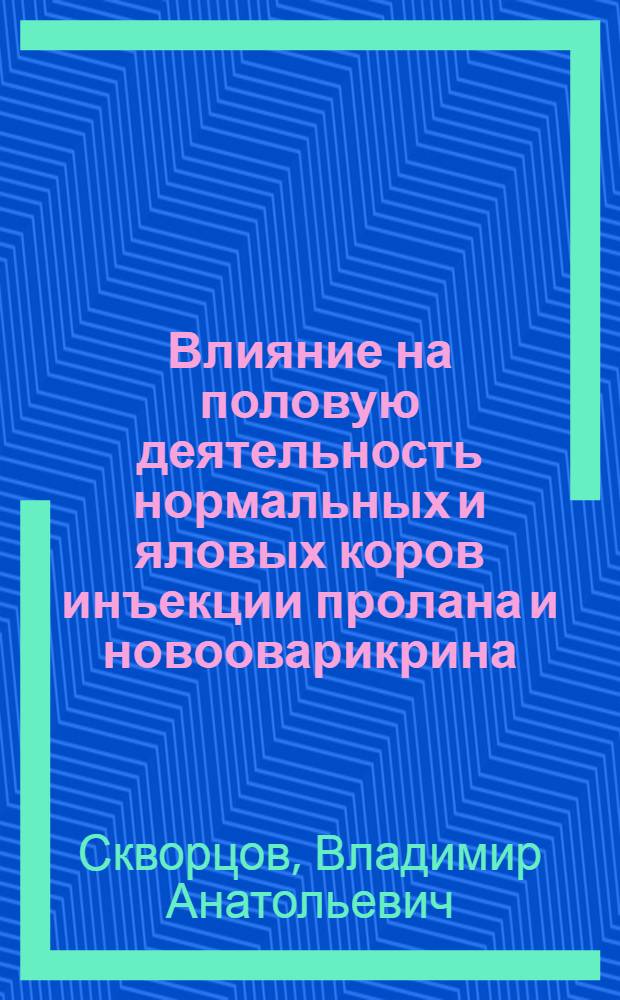 Влияние на половую деятельность нормальных и яловых коров инъекции пролана и новооварикрина ...