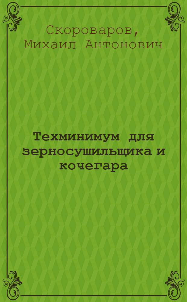 Техминимум для зерносушильщика и кочегара : Допущено ГУУЗ Наркомзага СССР в качестве учебного пособия по техминимуму