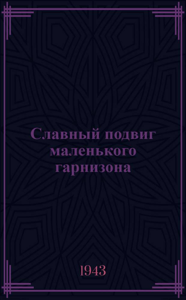 Славный подвиг маленького гарнизона : Очерк