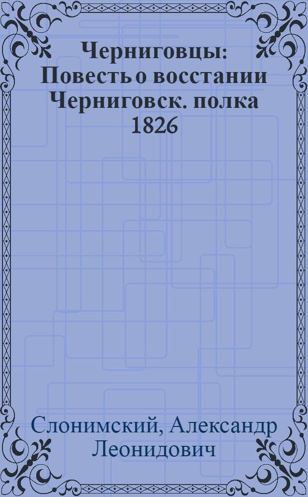 Черниговцы : Повесть о восстании Черниговск. полка 1826 : Для средн. и старш. возраста