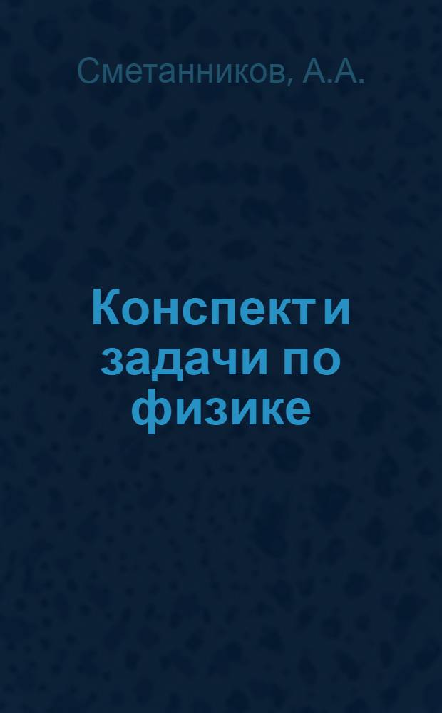 Конспект и задачи по физике : (Для групп втуз)