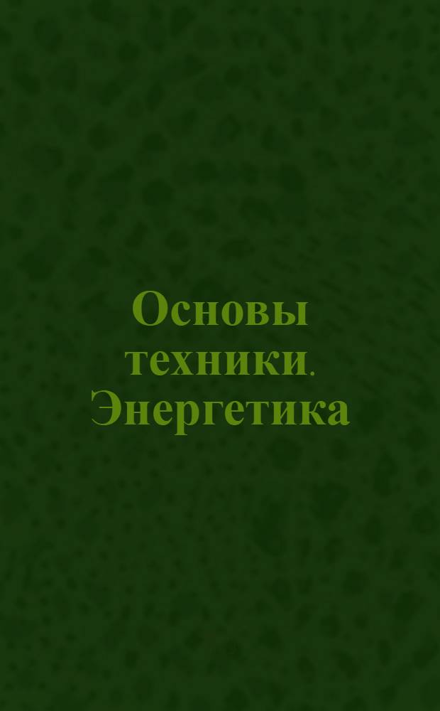Основы техники. Энергетика : Задание 1-. Задание 4-5