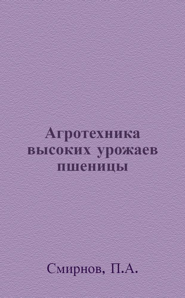 Агротехника высоких урожаев пшеницы : Опыт передовых колхозов Коммунистического р-на Моск. обл