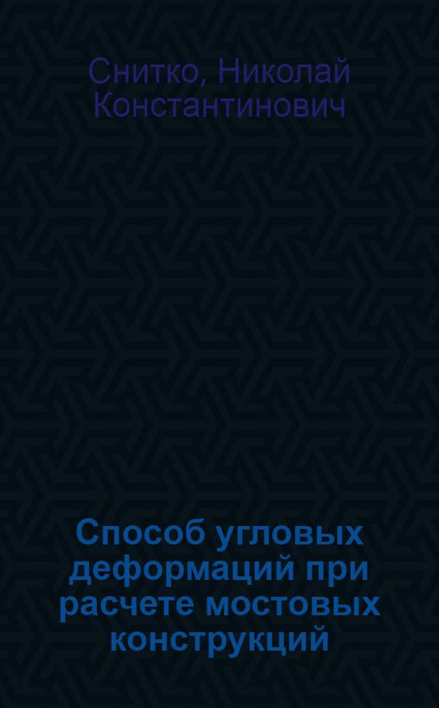 Способ угловых деформаций при расчете мостовых конструкций : Одобрено Цопкадром НКПС в качестве учеб. пособия для втузов ж.-д. транспорта