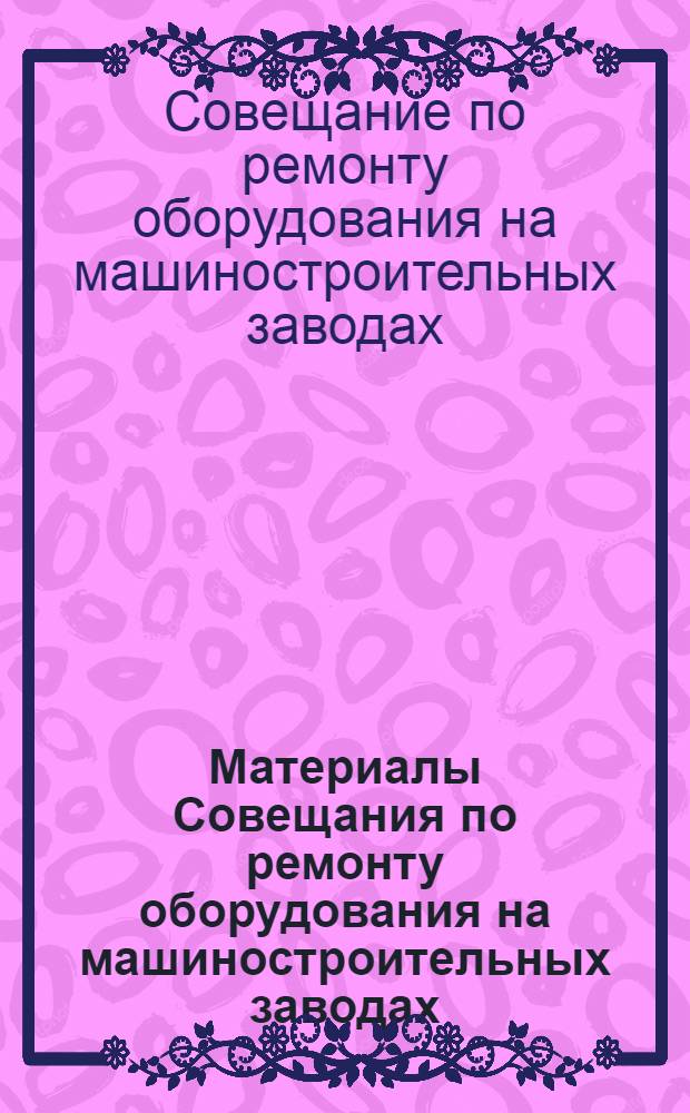 Материалы Совещания по ремонту оборудования на машиностроительных заводах