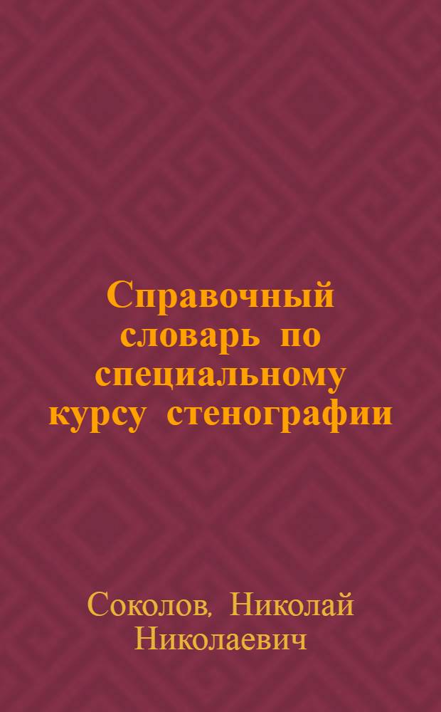 Справочный словарь по специальному курсу стенографии : Утв. НКП РСФСР