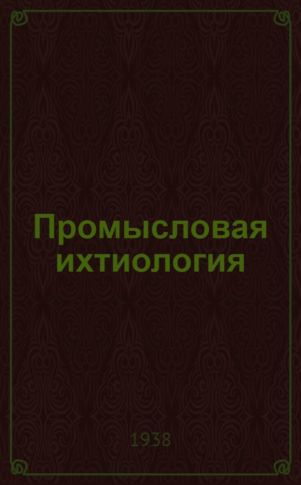 Промысловая ихтиология : Допущен НКПищепромом СССР в качестве учеб. пособия для втузов