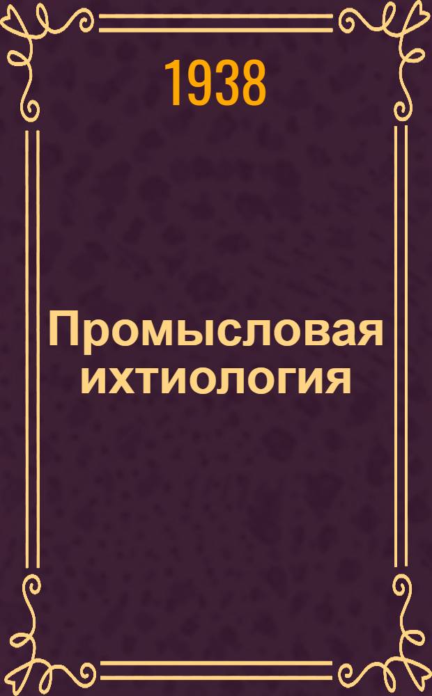 Промысловая ихтиология : Допущен НКПищепромом СССР в качестве учеб. пособия для втузов. Ч. 2 : Рыбы промысловых районов СССР