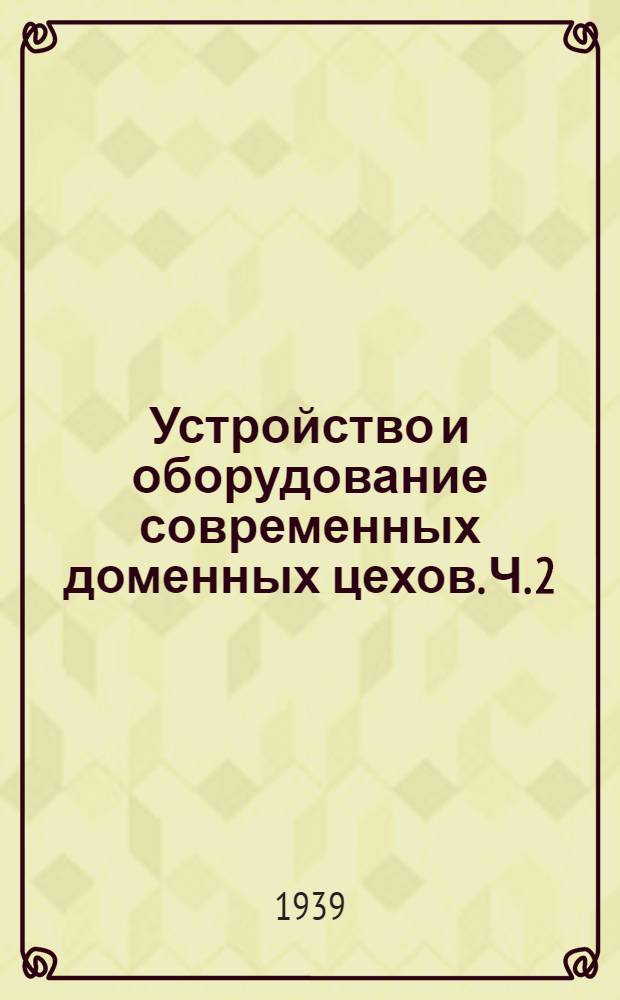 Устройство и оборудование современных доменных цехов. Ч. 2