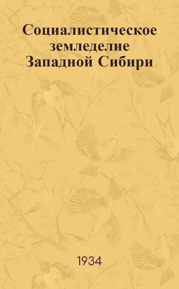 Социалистическое земледелие Западной Сибири : Ежемес. журн. по вопросам с.-х. Зап. Сибири : Орган. Зап.-Сиб. Крайкома ВКП(б). Г. I-