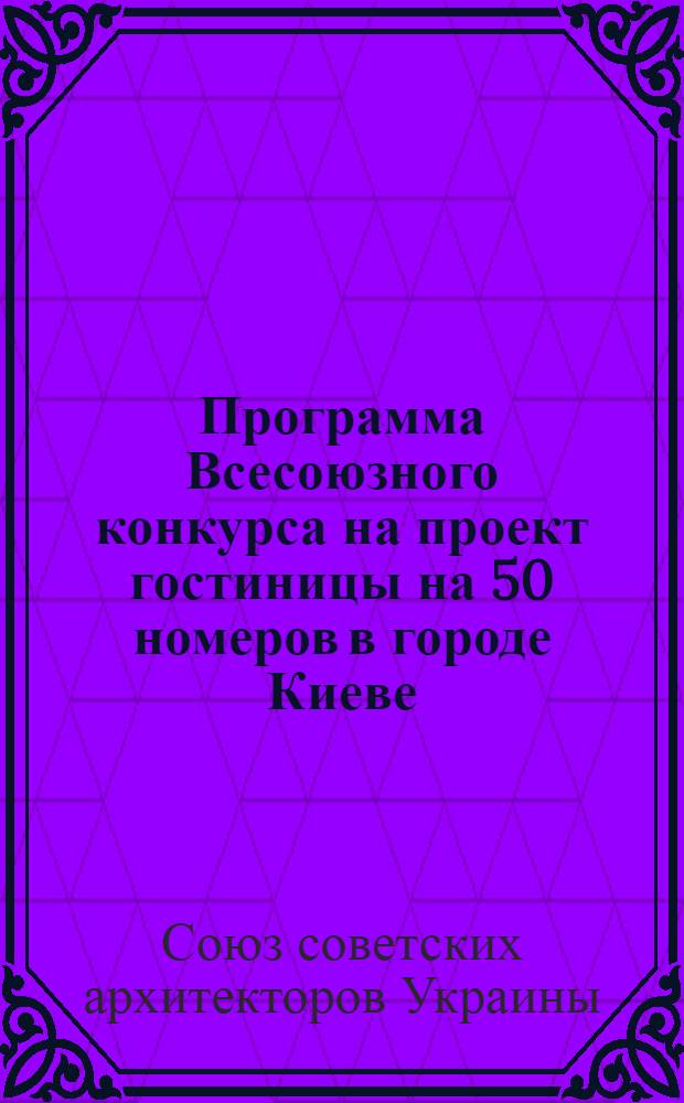 Программа Всесоюзного конкурса на проект гостиницы на 50 номеров в городе Киеве