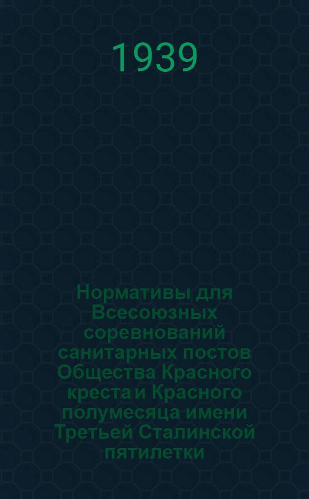 Нормативы для Всесоюзных соревнований санитарных постов Общества Красного креста и Красного полумесяца имени Третьей Сталинской пятилетки