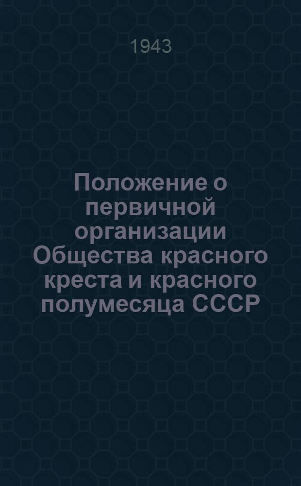 Положение о первичной организации Общества красного креста и красного полумесяца СССР; Инструкция по сбору и учету вступительных и членских взносов в организациях Обществ красного креста и красного полумесяца СССР