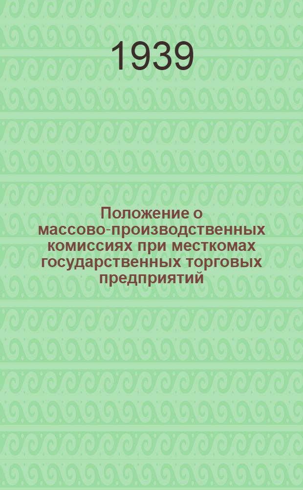 Положение о массово-производственных комиссиях при месткомах государственных торговых предприятий; Положение о производственных совещаниях в торговых предприятиях / Центр. комитет проф. союза работников госторговли СССР