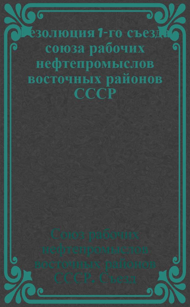 Резолюция 1-го съезда союза рабочих нефтепромыслов восточных районов СССР