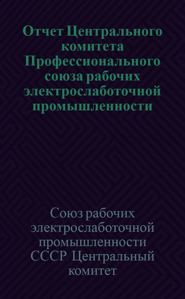 Отчет Центрального комитета Профессионального союза рабочих электрослаботочной промышленности : Окт. 1937 г. - сент. 1939 г