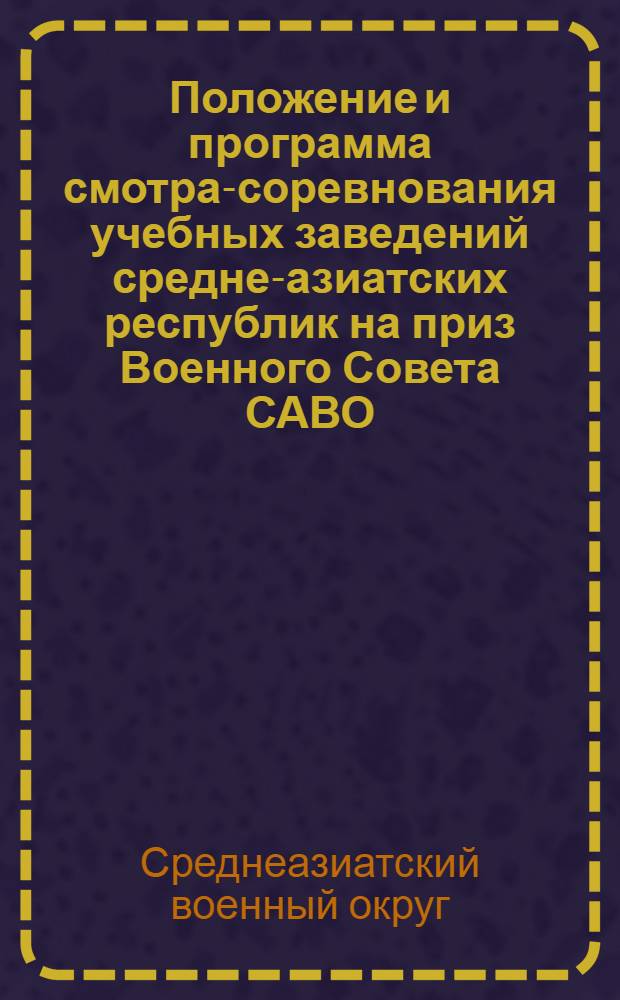 Положение и программа смотра-соревнования учебных заведений средне-азиатских республик на приз Военного Совета САВО : На 1943-1944 учеб. год : Утв. Командующим войсками САВО и членом Воен. Совета САВО