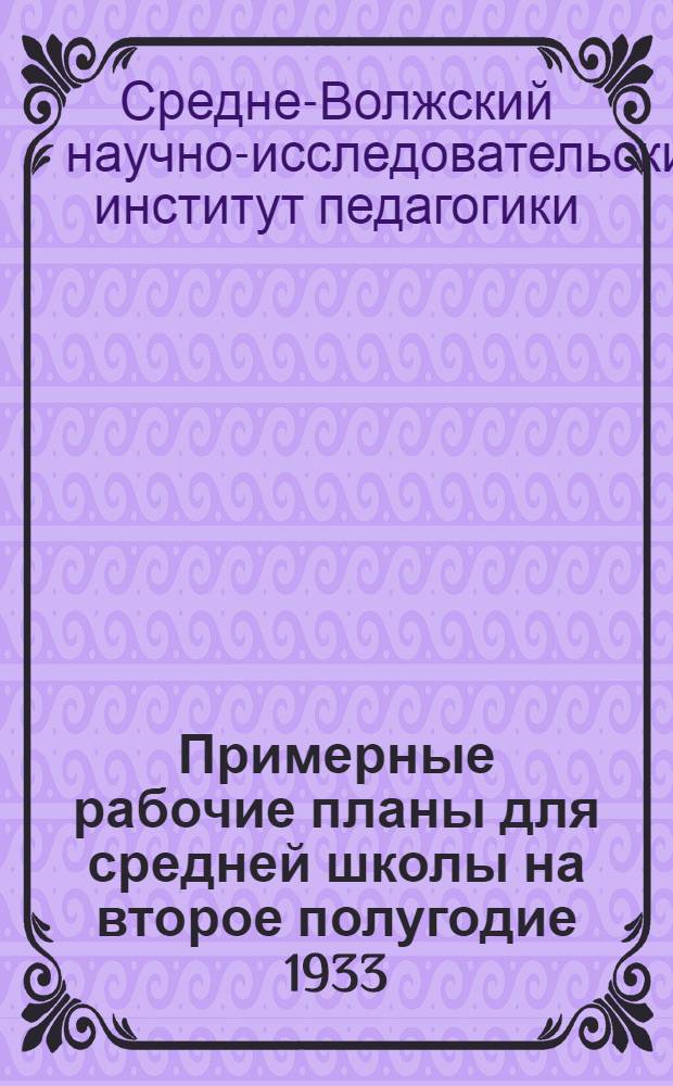 Примерные рабочие планы для средней школы на второе полугодие 1933/1934 г. : Вып. 1-