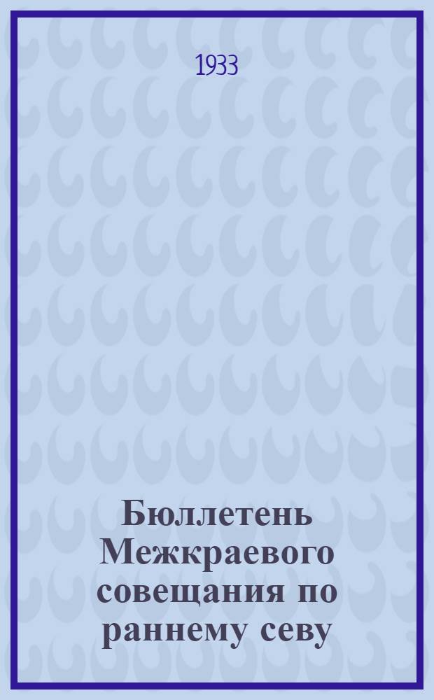 Бюллетень Межкраевого совещания по раннему севу : № 1-