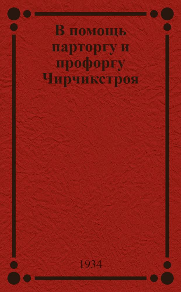 В помощь парторгу и профоргу Чирчикстроя : Вып. 1-. Вып. 1