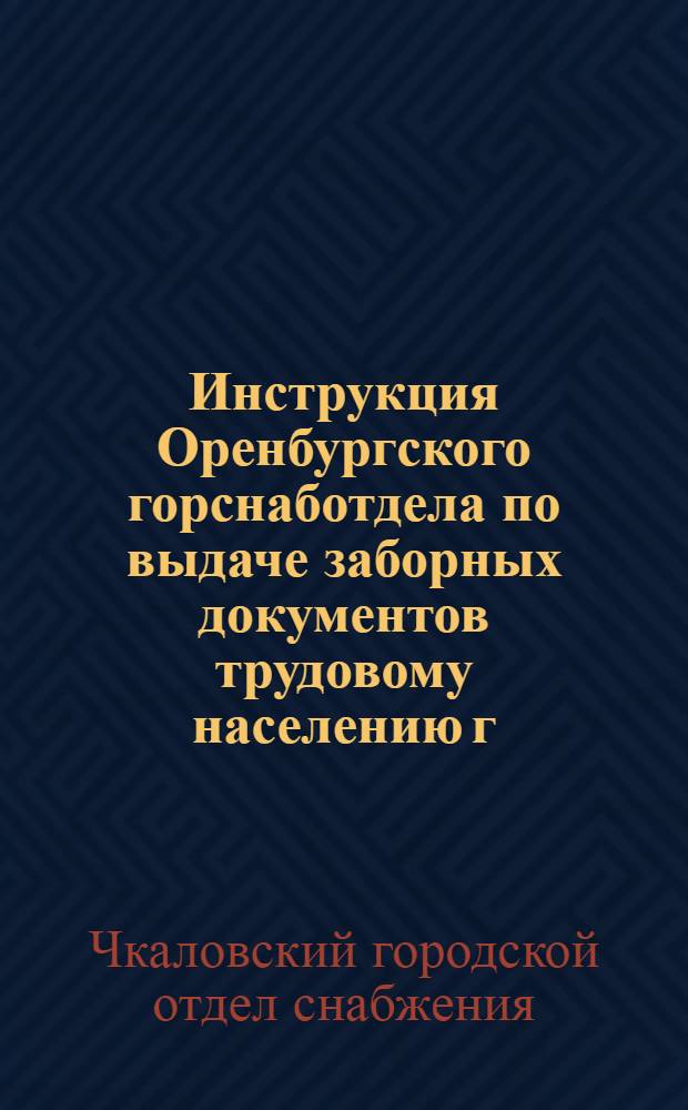 Инструкция Оренбургского горснаботдела по выдаче заборных документов трудовому населению г. Оренбурга на второй квартал 1933 г., составленная на основании постановления НКСнаба Союза ССР от 26 декабря 1932 года за № 561 и согласовано с Оренбургским горсоветом от 20/III-1933 г.