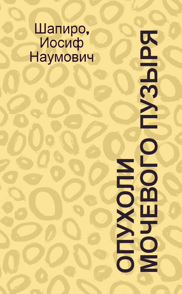 Опухоли мочевого пузыря : (75 рис., из них 26 в красках и 14 рентгенограмм)