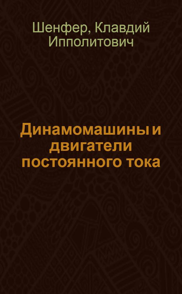 Динамомашины и двигатели постоянного тока : Допущено Ком-том по высш. техн. образованию при ЦИК СССР в качестве руководства для энергет. втузов